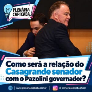 Como será a relação do Casagrande senador com o Pazolini governador?
