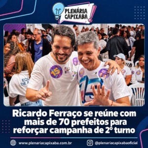 Ricardo Ferraço se reúne com mais de 70 prefeitos para reforçar campanha de 2º turno