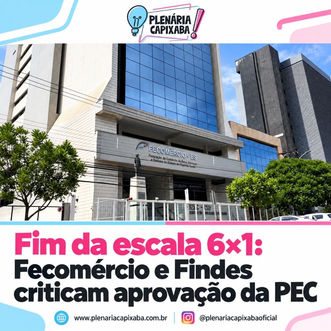 Fim da escala 6×1: Fecomércio e Findes criticam aprovação da PEC