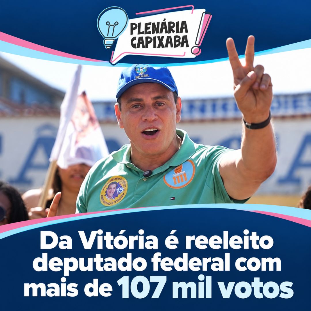 Da Vitória é reeleito deputado federal com mais de 107 mil votos