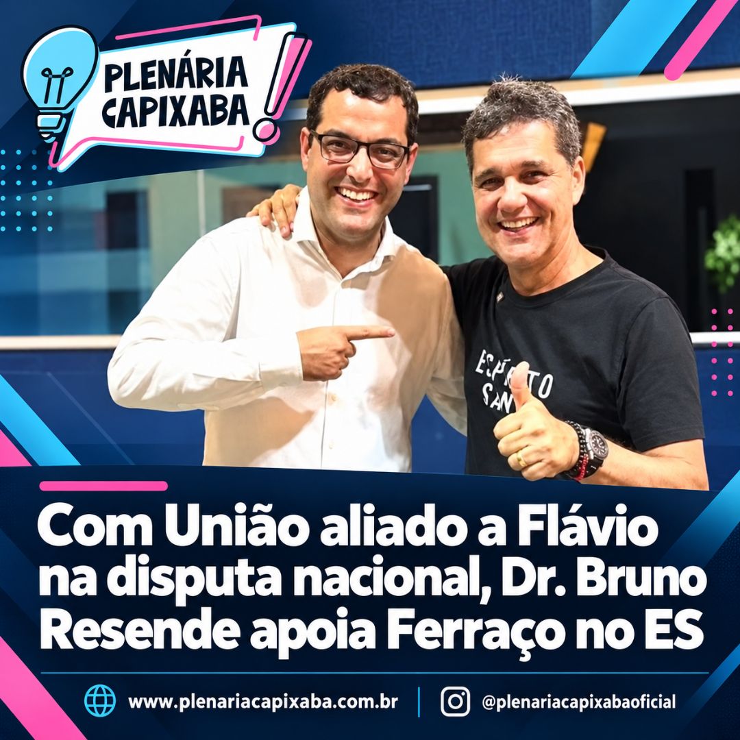 Com União aliado a Flávio na disputa nacional, Dr. Bruno Resende apoia Ferraço no ES